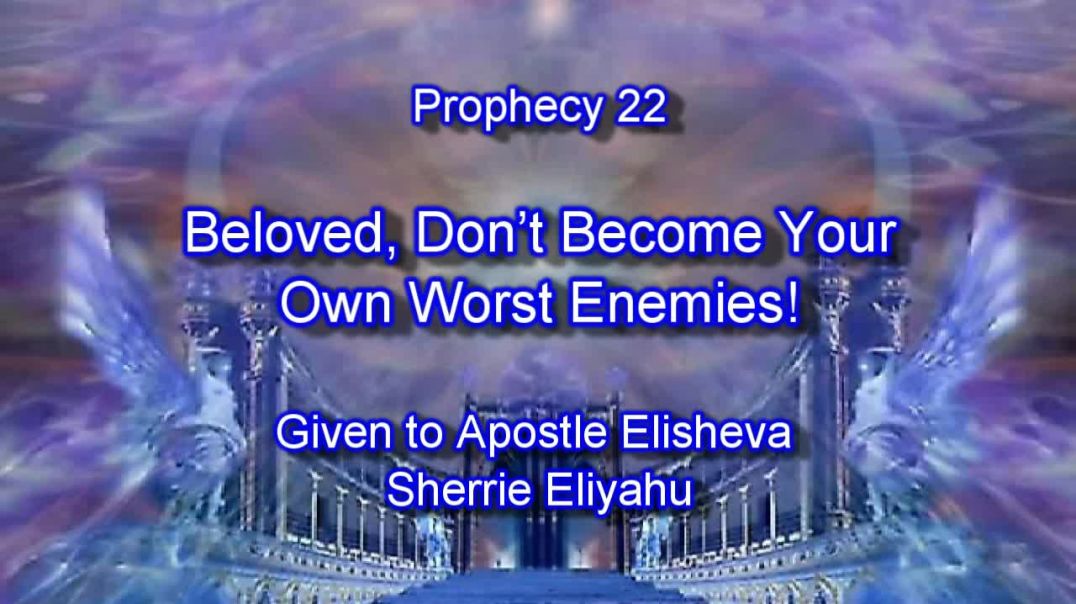 Prophecy 22 - Beloved Dont Become Your Own Worst Enemy