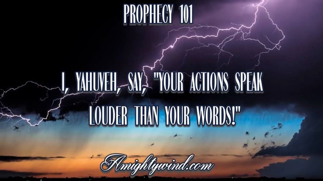 Prophecy 101 - I YAHUVEH Say Your Actions Speak Louder Than Your Words