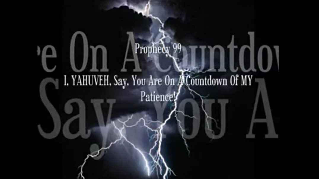 Prophecy 99 - I YAHUVEH Say You Are On A Countdown Of MY Patience