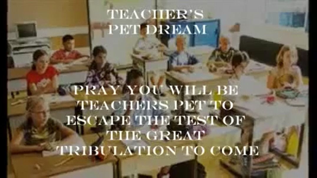 Prophetic Dream - Pray You Will Be Teachers Pet To Escape Tests Of Great Tribulation