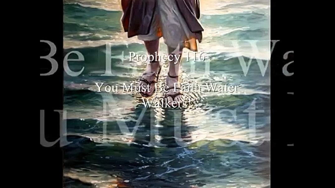 Prophecy 116 - You Must Be Faith Water Walkers