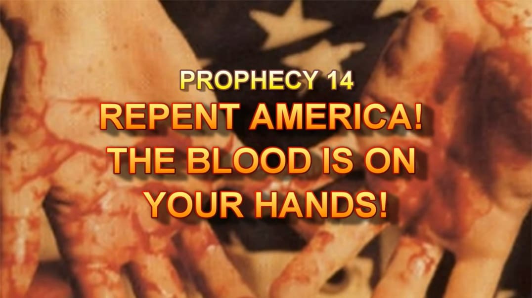 Prophecy 14 - Repent America The Blood Is On Your Hands