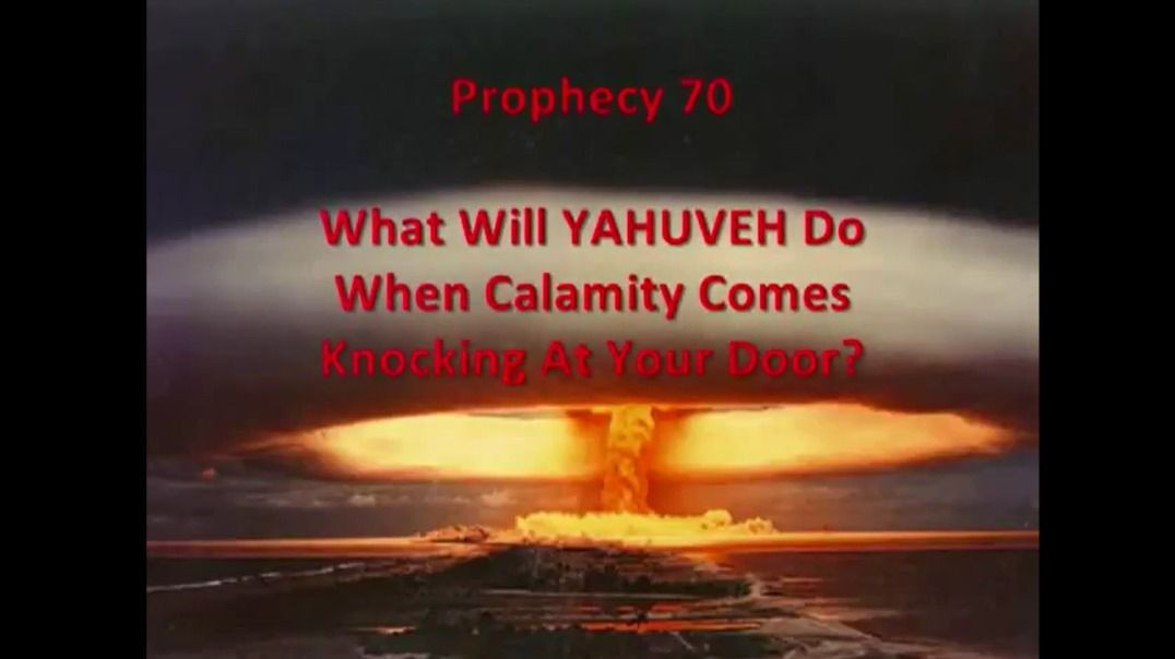 Prophecy 70 - What Will YAHUVEH Do When Calamity Comes Knocking At Your Door