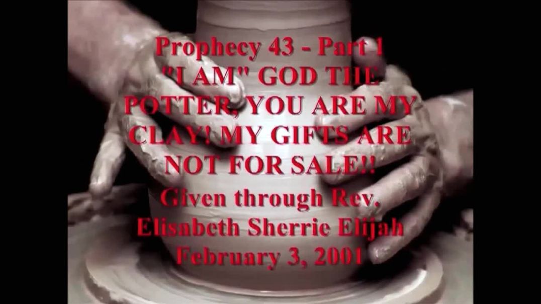 Prophecy 43 - Part 1 I AM God The Potter You Are MY Clay