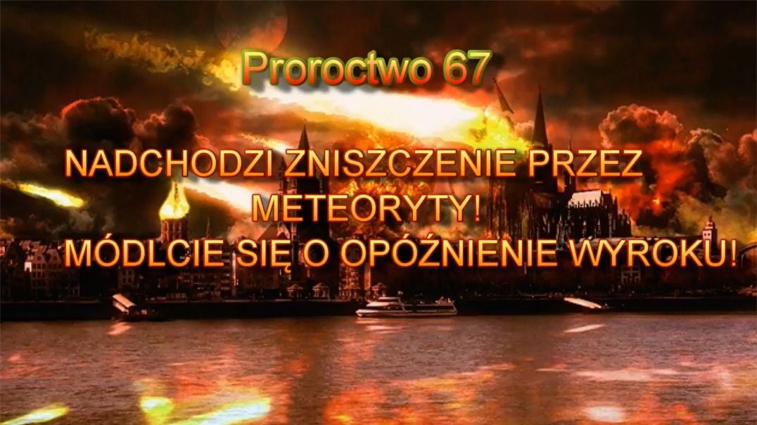 Proroctwo 67 - Nadchodzi Zniszczenie Przez Meteoryty Módlcie Się O Opóźnienie Wyroku