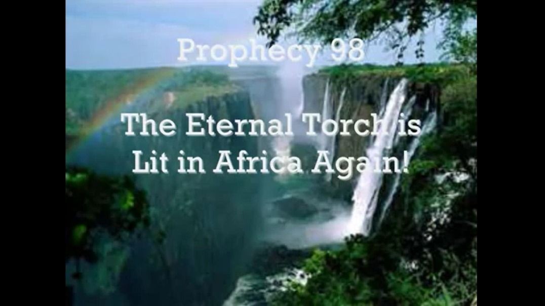 Prophecy 98 - The Eternal Torch is Lit in Africa Again