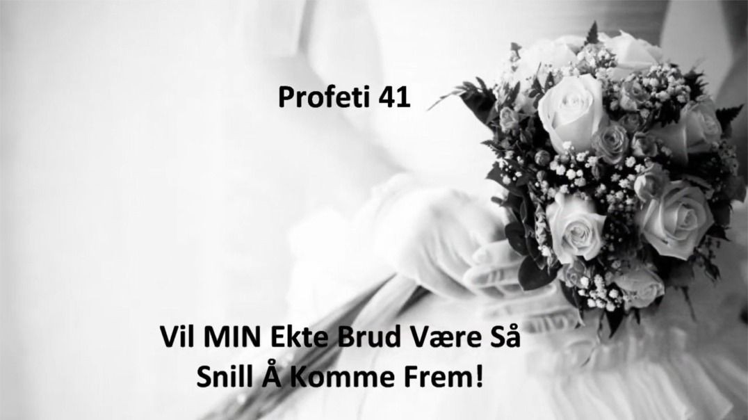 Profeti 41 - Vil MIN Ekte Brud Være Så Sbill å Komme Frem!